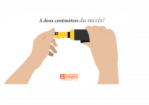 Vous êtes à deux centimètres du succès