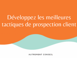 Développez les meilleures tactiques de prospection client