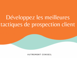 Développez les meilleures tactiques de prospection client